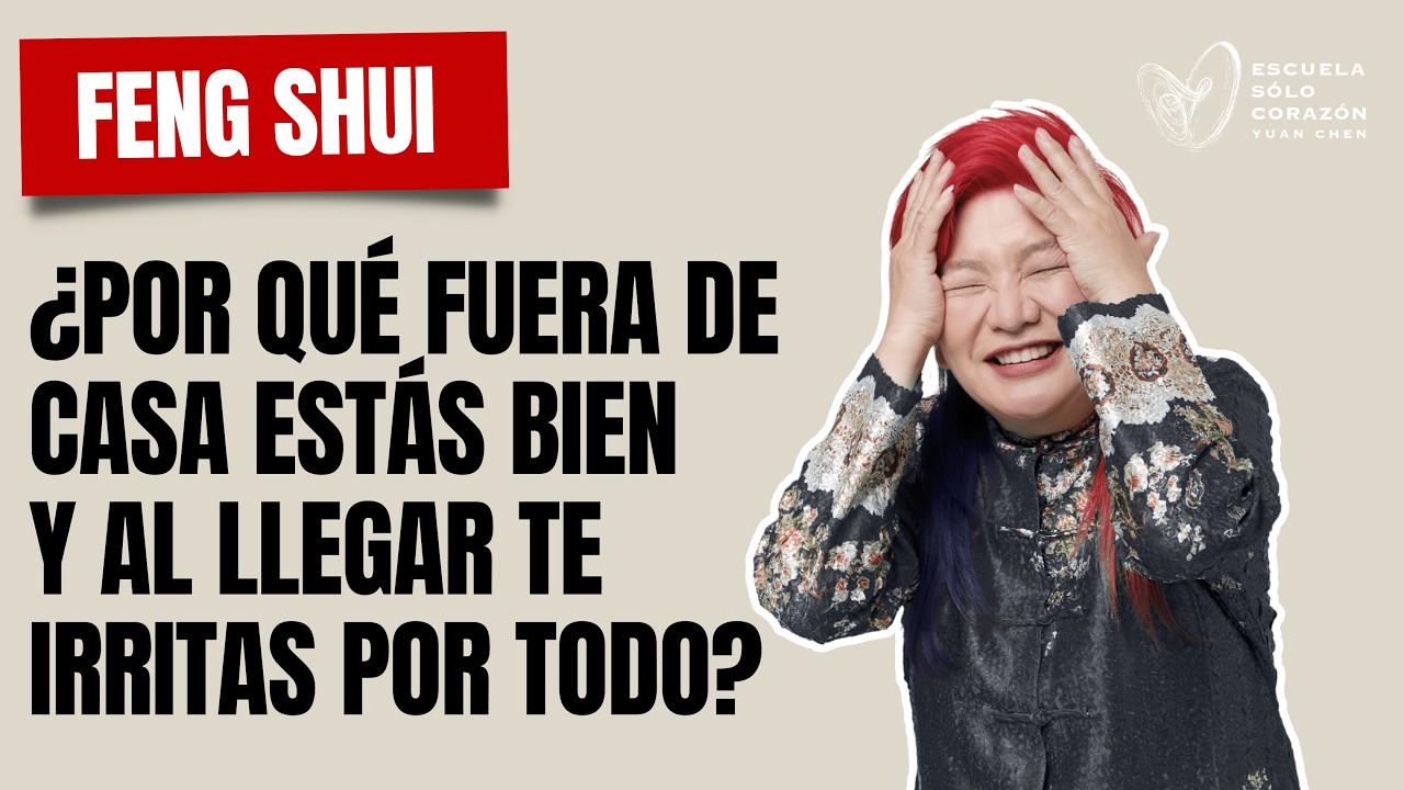 ¿Por qué fuera de casa estás bien y al llegar te irritas por todo? FENG SHUI | Yuan Chen