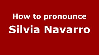 How to pronounce Silvia Navarro
