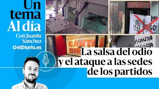 🎙 PODCAST | La salsa del odio y el ataque a las sedes de los partidos · UN TEMA AL DÍA