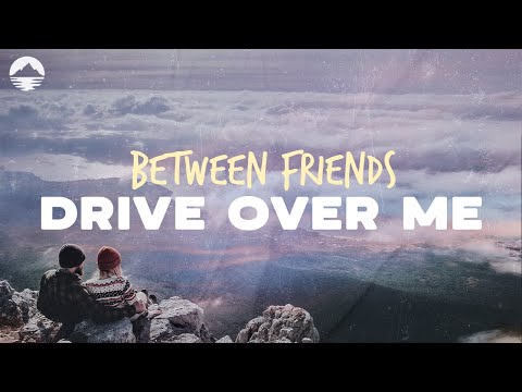 Between Friends - Drive Over Me | Lyrics