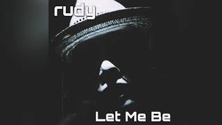 rudy- Let Me Be
