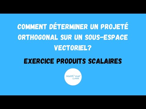 EXERCICE PRODUITS SCALAIRES : COMMENT DÉTERMINER UN PROJETÉ ORTHOGONAL SUR UN SOUS-ESPACE VECTORIEL?