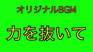 【オリジナルBGM】力を抜いて (改訂版)