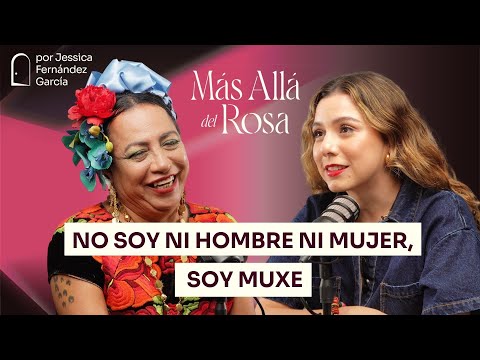 Así se vive siendo muxe: la cultura del tercer género - Más allá del rosa con Felina Santiago