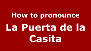 How to pronounce La Puerta De La Casita