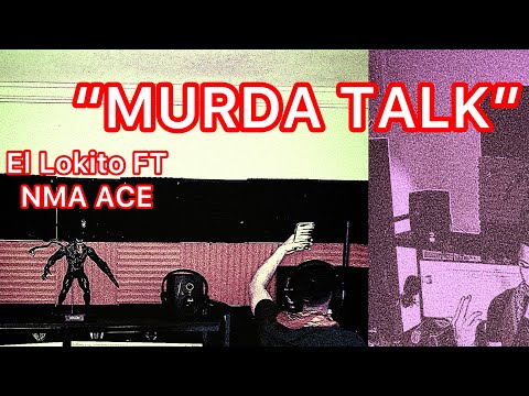 El Lokito FT NMA ACE-Murda Talk