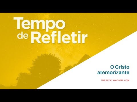 Tempo de Refletir 2074 - O Cristo atemorizante