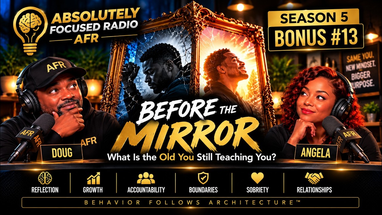 Before the Mirror: What Is the Old You Still Teaching You? | Absolutely Focused Radio | AFR S5 Bonus #13