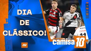 DIA DE CLÁSSICO! Flamengo x Vasco AGITAM o sábado no Brasileirão | CAMISA 10