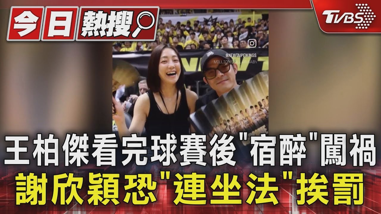 王柏傑看完球賽後「宿醉」闖禍 謝欣穎恐「連坐法」挨罰