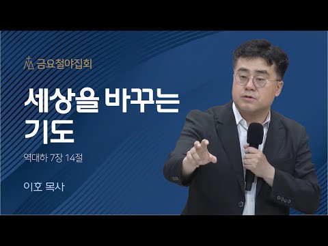[이호 목사] 세상을 바꾸는 기도 | 금요집회 | 2023.05.12