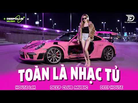 TOÀN LÀ NHẠC TỦ 🔊 MIXTAPE VIET DEEP 2026 - SET NHẠC TỦ HOUSE LAK & DEEP HOUSE CHILL 8X9X CỰC CĂNG