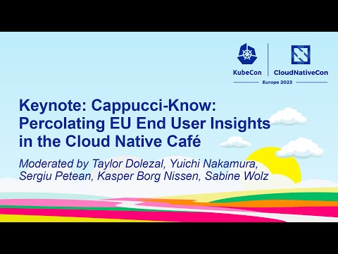 Keynote: Cappucci-Know: Percolating EU End User Insights in the Cloud Native Café - Panel