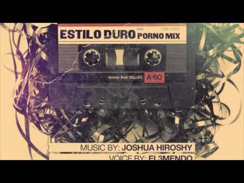 Joshua Hiroshy Feat. El3Mendo - Estilo Duro (Porno Mix)