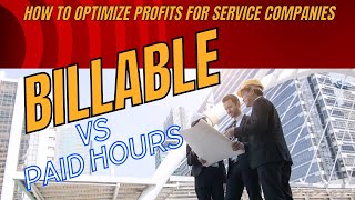 Billable vs Actual Paid Hours - How to Optimize Profits for Service Companies