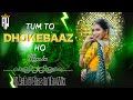 Tum To Dhokhebaaz Ho Kadak Dj Song तुम तो धोखेबाज हो Dj Remix Song Dj As
