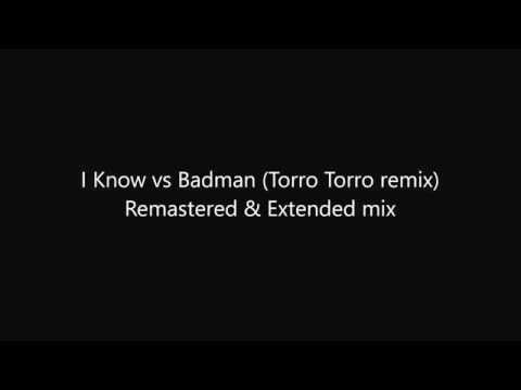 I Know vs Badman (Toro Torro remix) Remastered & Extended mix