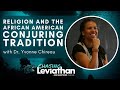 Religion And The African American Conjuring Tradition With Dr Yvonne Chireau Chasing Leviathan