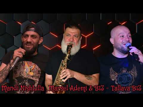 Mandi Nishtulla, Marsel Ademi & Adi Sybardhi - Tallava B13