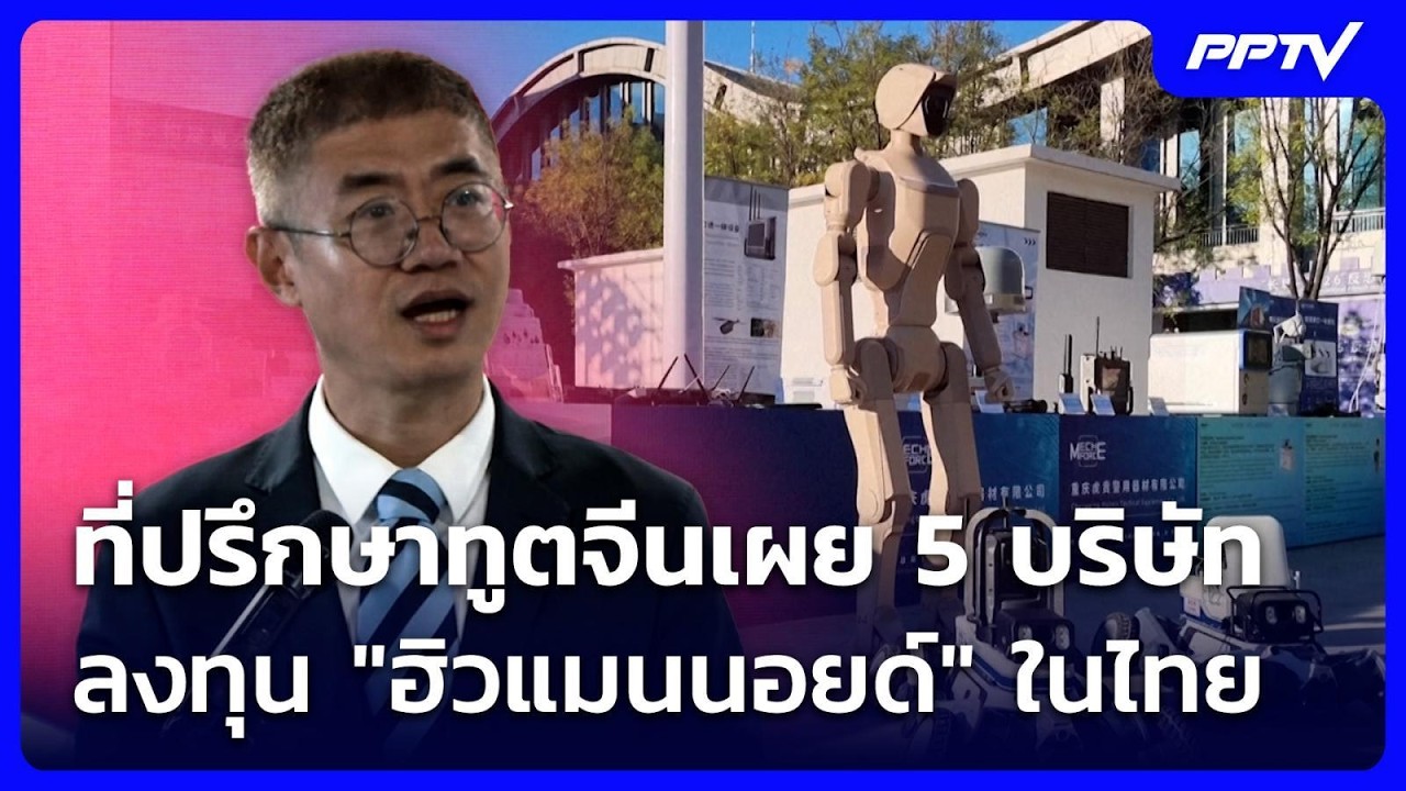 ที่ปรึกษาทูตจีนเผย 5 บริษัทจีนลงทุน "ฮิวแมนนอยด์" ใ?