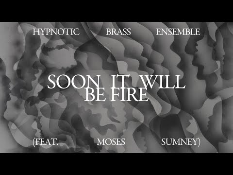 Hypnotic Brass Ensemble - Soon It Will Be Fire (feat. Moses Sumney)