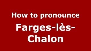 How to pronounce Farges-Lès-Chalon