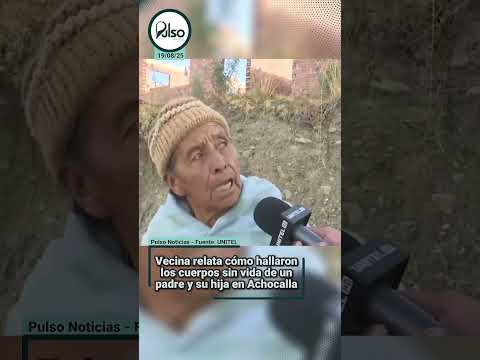 Vecina relata cómo hallaron los cuerpos sin vida de un padre y su hija en Achocalla