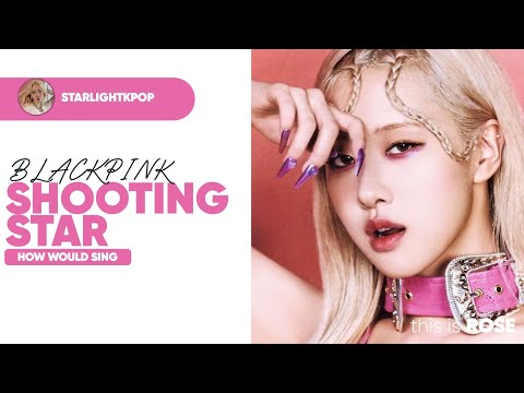 How Would BLACKPINK Sing SHOOTING STAR (XG) || Line Distribution