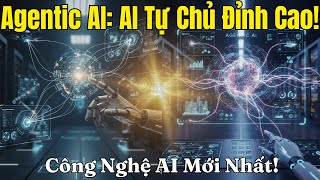 What is Agentic AI? The Peak of New Generation Intelligent AI Technology!