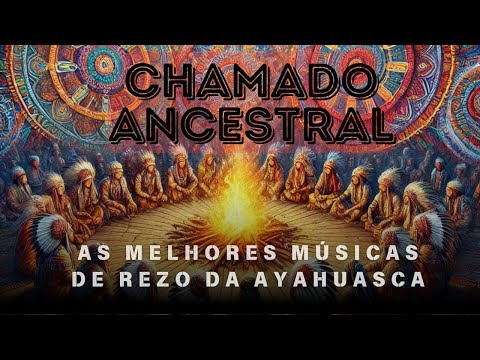 As Melhores Músicas de Rezo da Ayahuasca: Chamado Ancestral | Música Xamânica
