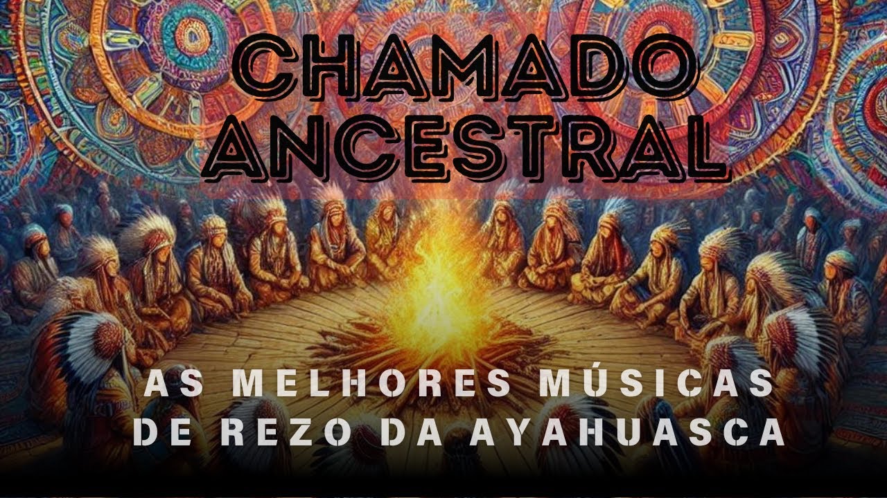 As Melhores Músicas de Rezo da Ayahuasca: Chamado Ancestral | Música Xamânica