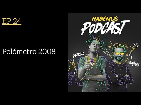 Habemus Podcast Ep.24 - "Polómetro 2008"