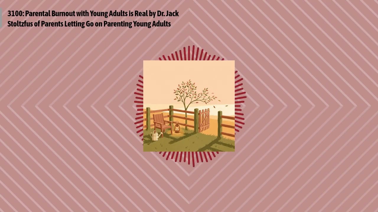 3100: Parental Burnout with Young Adults is Real by Dr. Jack Stoltzfus of Parents Letting Go on...
