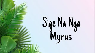Sige Na Nga - Myrus (lyrics)