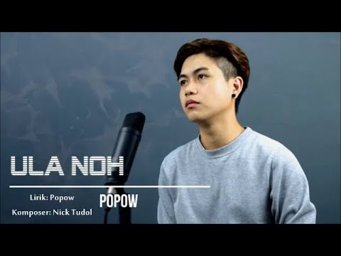ULA NOH [Popow] (Lirik: Popow, Komposer : Nick Tudol)