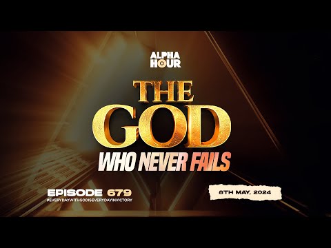 ALPHA HOUR EPISODE 679 | THE GOD WHO NEVER FAILS || 8TH MAY,2024