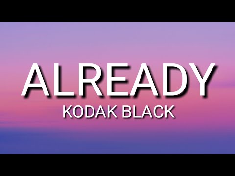 Kodak Black - Already (Lyrics) My Name Is Kodak But You Know That Already