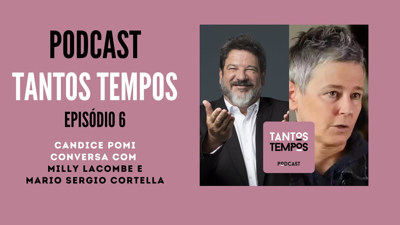 Tantos Tempos - Milly Lacombe e Cortella- Ep 6