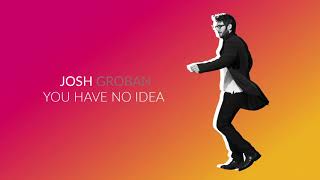 Josh Groban - You Have No Idea