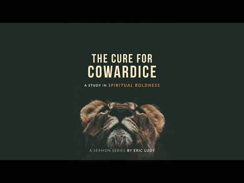 Eric Ludy - The Cure for Cowardice: A Study in Spiritual Boldness – Part One (Sermon)
