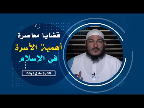 أهمية الأسرة فى الإسلام برنامج قضايا معاصرة مع فضيلة الشيخ عادل شوشة