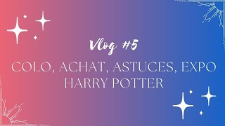 Vlog #5 - Colo, achats, astuces et exposition Harry Potter