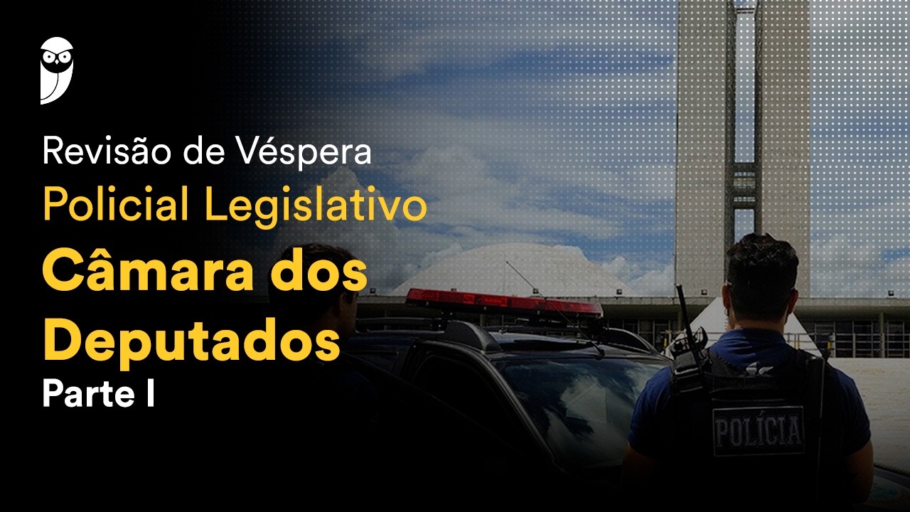 Revisão de Véspera Policial Legislativo – Câmara dos Deputados - Parte I