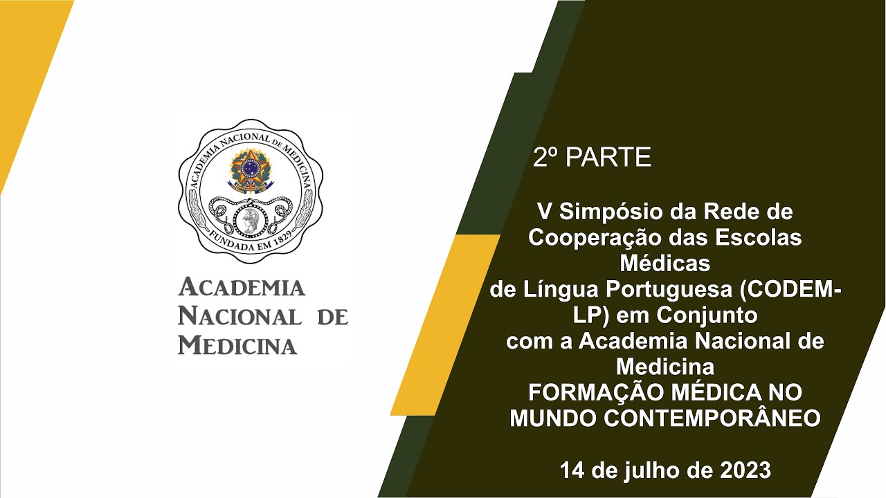 V Simpósio da Rede de Cooperação das Escolas Médicasde Língua Portuguesa (CODEM-LP) em Conjuntocom a Academia Nacional de MedicinaFORMAÇÃO MÉDICA NO MUNDO CONTEMPORÂNEO 14 de julho de 2023 – [2º Parte]