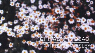 Chivalry Is Dead - Trevor Wesley