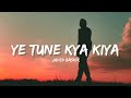 Ye Tune Kya Kiya - Javed Bashir (Lyrics) | Lyrical Bam Hindi