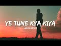 Ye Tune Kya Kiya Javed Bashir Lyrics Lyrical Bam Hindi