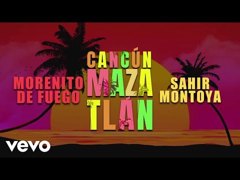 Morenito De Fuego, Sahir Montoya - Cancún Mazatlán (LETRA)