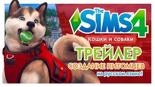 THE SIMS 4 КОШКИ И СОБАКИ - СОЗДАНИЕ ПИТОМЦЕВ ( Русский Трейлер)
