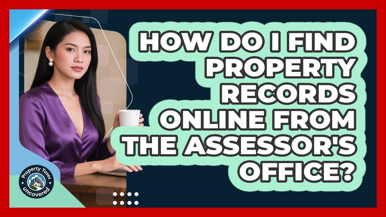 How Do I Find Property Records Online From The Assessor's Office? - Property Taxes Uncovered